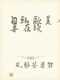 日韩 欧美 人妻 在线