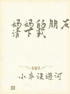 妈妈的朋友 高清下载