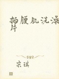 拍腹肌洗澡的照片