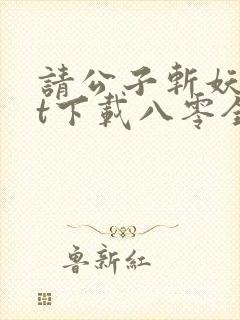 请公子斩妖txt下载八零全文