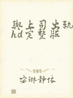 与上司出轨人妻hd完整版