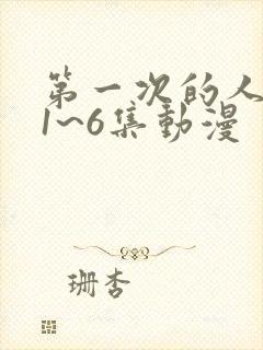 第一次的人妻第1~6集动漫