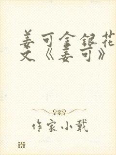 姜可金银花露原文《姜可》笔趣阁