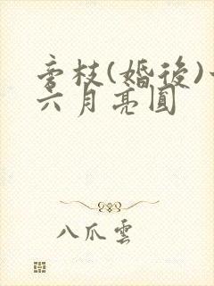 旁枝(婚后)十六月亮圆