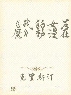 《我的女友是魅魔》动漫在线观看全集