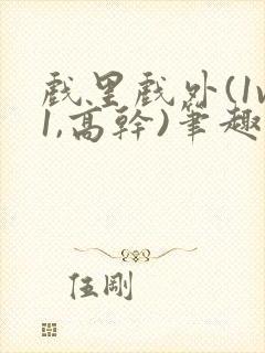 戏里戏外(1v1,高干)笔趣阁