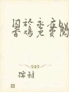 囚于永夜by麦香鸡免费阅读txt封面