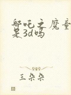 哪吒之魔童降世是3d吗