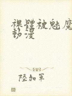 裸体被魅魔到爽动漫