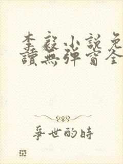 李毅小说免费阅读无弹窗全文