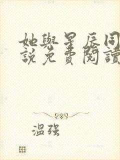 她与星辰同归小说免费阅读无弹窗封面