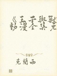 《王子与兽人》动漫全集免费观看