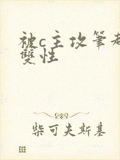 被c主攻笔趣阁双性