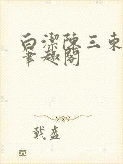 白洁陈三东子新笔趣阁封面