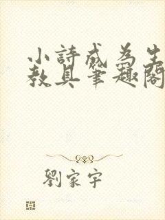 小诗成为生物课教具笔趣阁