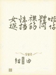 女性裸体啪啪无遮挡的网站