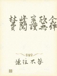林峰宁欣全文免费阅读无弹窗