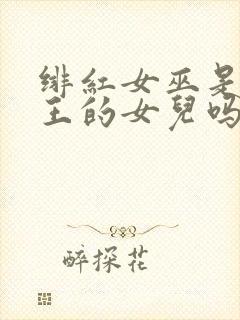 绯红女巫是万磁王的女儿吗