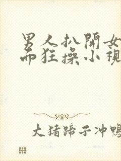 男人扒开女人下面狂操小视频