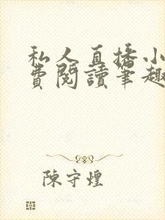 私人直播小说免费阅读笔趣阁无弹窗