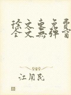 徐文东免费阅读全文无弹窗