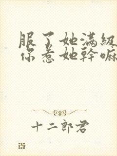 服了她满级你说你惹她干嘛笔趣阁封面