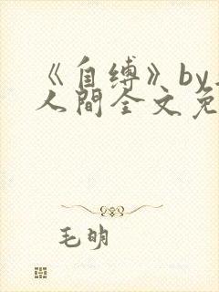 《自缚》by半人间全文免费阅读笔趣阁