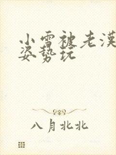 小雪被老汉各种姿势玩