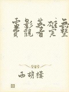 电影英雄无语免费观看完整版电影