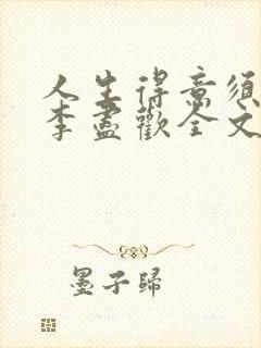 人生得意须尽欢李尽欢全文笔趣阁