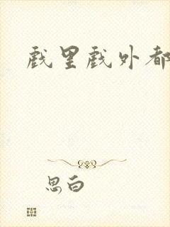 戏里戏外都是你