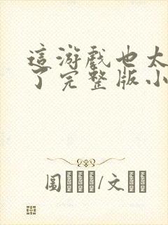 这游戏也太真实了完整版小说免费阅读