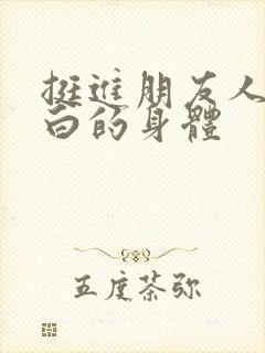 挺进朋友人妻雪白的身体