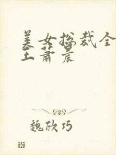 美女总裁全能兵王萧晨