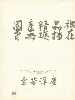 国产精品裸体免费无遮挡在线观看