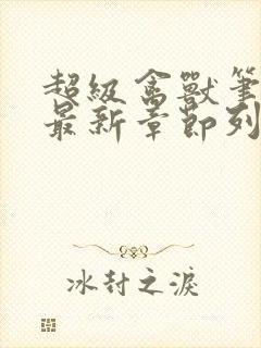 超级禽兽笔趣阁最新章节列表