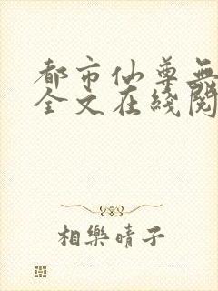 都市仙尊无删减全文在线阅读