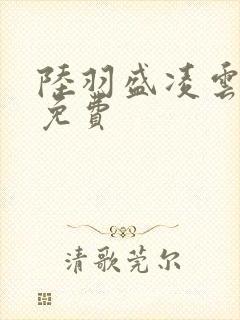 陆羽盛凌云全文免费