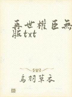 再世权臣无删节版txt