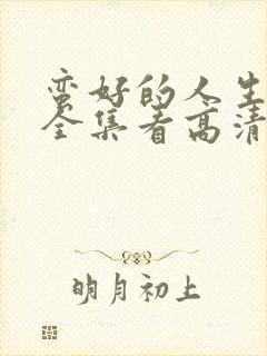 蛮好的人生免费全集看高清