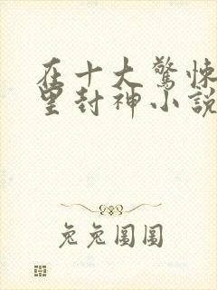 在十大惊悚游戏里封神小说下载