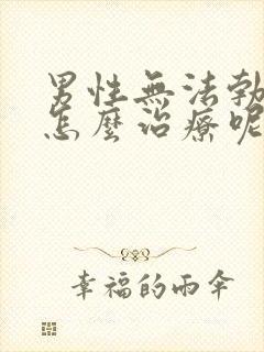 男性无法勃起该怎么治疗呢