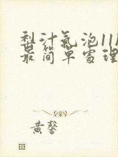 梨汁气泡11h最简单处理方法