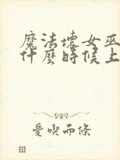 魔法坏女巫电影什么时候上映