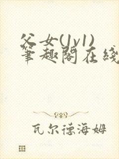 父女(1v1)笔趣阁在线阅读