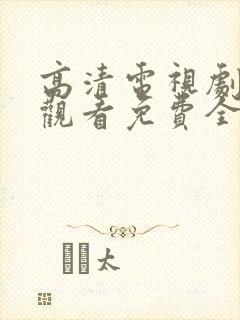 高清电视剧在线观看免费全集