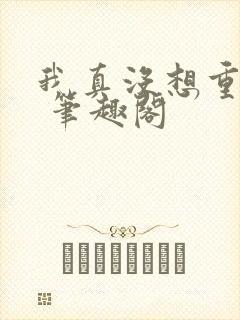 我真没想重生啊 笔趣阁封面