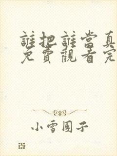 谁把谁当真漫画免费观看完整版