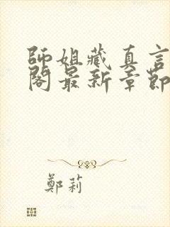 师姐藏真言笔趣阁最新章节列表更新