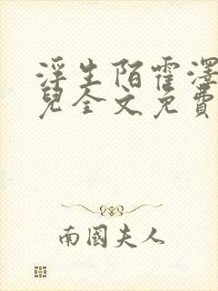 浮生陌霍泽霍水儿全文免费